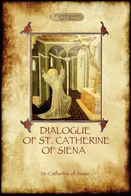 Sienai Szent Katalin párbeszéde - Ser Barduccio di Piero Canigiani beszámolójával haláláról - The Dialogue of St Catherine of Siena - with an account of her death by Ser Barduccio di Piero Canigiani