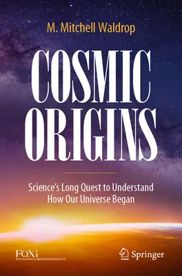 Kozmikus eredet: A tudomány hosszú kutatása annak megértésére, hogyan kezdődött a világegyetemünk. - Cosmic Origins: Science's Long Quest to Understand How Our Universe Began