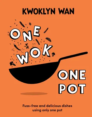 Egy wok, egy fazék: Könnyű és ízletes ételek egyetlen fazék használatával - One Wok, One Pot: Fuss-Free and Delicious Dishes Using Only One Pot