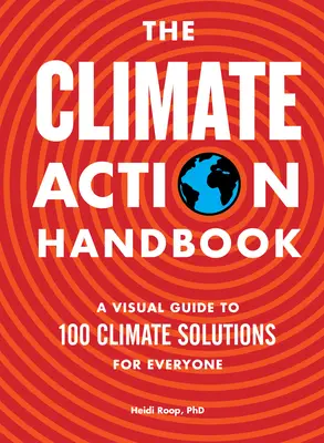 Az éghajlatvédelmi akció kézikönyve: Vizuális útmutató 100 éghajlati megoldáshoz mindenki számára - The Climate Action Handbook: A Visual Guide to 100 Climate Solutions for Everyone