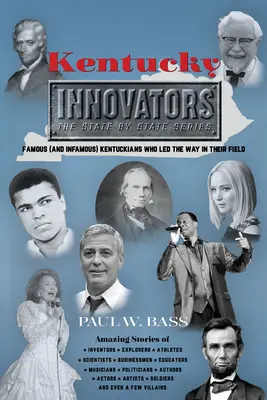 Kentucky Innovators: Híres (és hírhedt) Kentucky-iak, akik élen jártak a saját területükön - Kentucky Innovators: Famous (and Infamous) Kentuckians Who Led the Way in Their Field