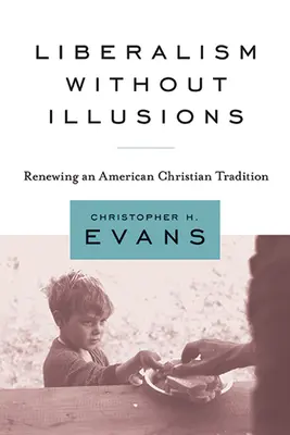 Liberalizmus illúziók nélkül: Egy amerikai keresztény hagyomány megújítása - Liberalism Without Illusions: Renewing an American Christian Tradition