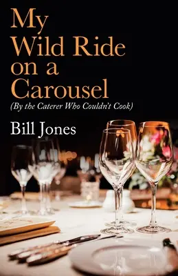 Vad lovaglásom a körhintán: (A vendéglátós, aki nem tudott főzni) - My Wild Ride on a Carousel: (By the Caterer Who Couldn't Cook)