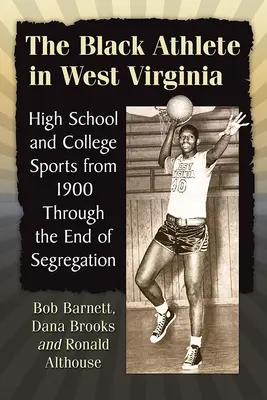 A fekete sportoló Nyugat-Virginiában: Középiskolai és főiskolai sportok 1900-tól a szegregáció végéig - The Black Athlete in West Virginia: High School and College Sports from 1900 Through the End of Segregation