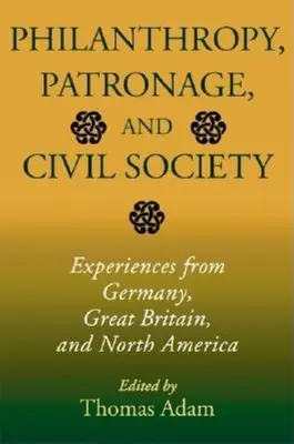 Filantrópia, mecenatúra és civil társadalom: Tapasztalatok Németországból, Nagy-Britanniából és Észak-Amerikából - Philanthropy, Patronage, and Civil Society: Experiences from Germany, Great Britain, and North America