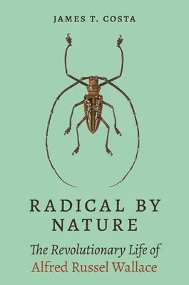 Radical by Nature: Alfred Russel Wallace forradalmi élete - Radical by Nature: The Revolutionary Life of Alfred Russel Wallace