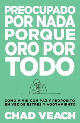 Preocupado Por NADA Porque Oro Por Todo: Cmo Vivir Con Paz Y Propsito En Vez de Estrs Y Agotamiento