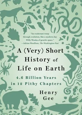 Az élet (nagyon) rövid története a Földön: 4,6 milliárd év 12 tömör fejezetben - A (Very) Short History of Life on Earth: 4.6 Billion Years in 12 Pithy Chapters