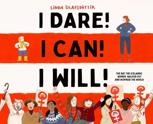 Merek! I Can! Merni fogok! A nap, amikor az izlandi nők kisétáltak, és inspirálták a világot. - I Dare! I Can! I Will!: The Day the Icelandic Women Walked Out and Inspired the World