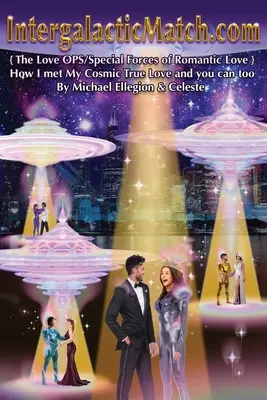 IntergalacticMatch.com: {Hogyan találkoztam a kozmikus igaz szerelmemmel, és te is megteheted... - IntergalacticMatch.com: {The Love OPS/Special Forces of Romantic Love} How I met My Cosmic True Love and you can too