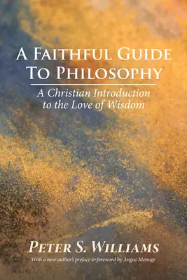 Hűséges útmutató a filozófiához: Keresztény bevezetés a bölcsesség szeretetébe - A Faithful Guide to Philosophy: A Christian Introduction to the Love of Wisdom