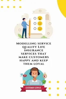 A szolgáltatás minőségének modellezése Az ügyfeleket boldoggá és hűségesnek tartó életbiztosítási szolgáltatások - Modelling service quality Life insurance services that make customers happy and keep them loyal