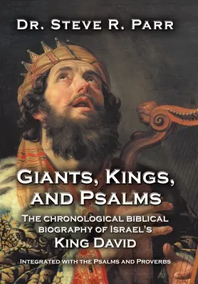 Óriások, királyok és zsoltárok: Dávid izraeli király kronologikus bibliai életrajza a zsoltárokkal és a közmondásokkal egybekötve - Giants, Kings, and Psalms: The Chronological Biblical Biography of Israel's King David Integrated with the Psalms and Proverbs