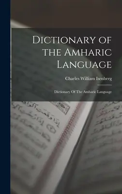 Az amhara nyelv szótára: Az amhara nyelv szótára - Dictionary of the Amharic Language: Dictionary Of The Amharic Language