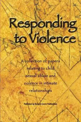 Válasz az erőszakra: A gyermekek szexuális zaklatásával és a párkapcsolati erőszakkal kapcsolatos tanulmányok gyűjteménye - Responding to Violence: A collection of papers relating to child sexual abuse and violence in intimate relationships