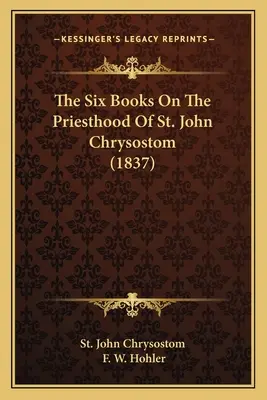 Krizosztomosz Szent János hat könyve a papságról (1837) - The Six Books On The Priesthood Of St. John Chrysostom (1837)