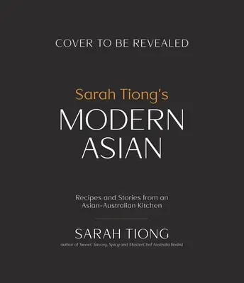 Sarah Tiong modern ázsiai: Receptek és történetek egy ázsiai-ausztrál konyhából - Sarah Tiong's Modern Asian: Recipes and Stories from an Asian-Australian Kitchen