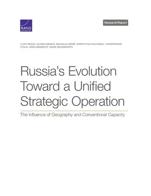 Oroszország fejlődése az egységes stratégiai művelet felé: A földrajz és a hagyományos képességek befolyása - Russia's Evolution Toward a Unified Strategic Operation: The Influence of Geography and Conventional Capacity