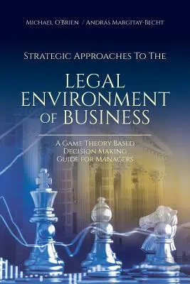 Stratégiai megközelítések a vállalkozások jogi környezetéhez: Játékelméleti alapú döntéshozatali útmutató vezetők számára - Strategic Approaches to the Legal Environment of Business: A Game Theory Based Decision Making Guide for Managers