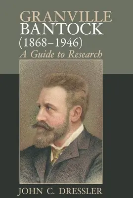 Granville Bantock (1868-1946): Barkanton: A Guide to Research - Granville Bantock (1868-1946): A Guide to Research