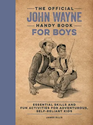 The Official John Wayne Handy Book for Boys: Essential Skills and Fun Activities for Adventurous, Self-Reliant Kids (A hivatalos John Wayne kézikönyv fiúknak: Alapvető készségek és szórakoztató tevékenységek kalandvágyó, önállósult gyerekek számára) - The Official John Wayne Handy Book for Boys: Essential Skills and Fun Activities for Adventurous, Self-Reliant Kids