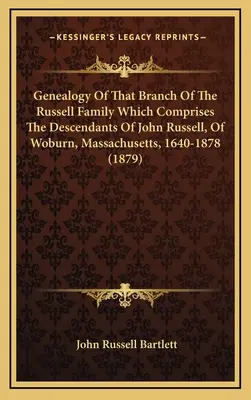 A Russell család azon ágának genealógiája, amely John Russell, Woburn, Massachusetts, 1640-1878 leszármazottait foglalja magában. - Genealogy Of That Branch Of The Russell Family Which Comprises The Descendants Of John Russell, Of Woburn, Massachusetts, 1640-1878