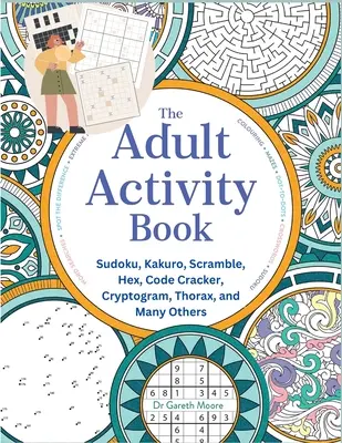 A felnőttek tevékenységkönyve: Sudoku, Kakuro, Scramble, Hex, Kódfejtő, Kriptogram, Thorax és sok egyéb - The Adult Activity Book: Sudoku, Kakuro, Scramble, Hex, Code Cracker, Cryptogram, Thorax, and Many Others