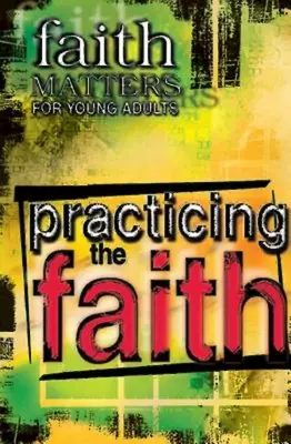 Faith Matters for Young Adults: A hit gyakorlása - Faith Matters for Young Adults: Practicing the Faith