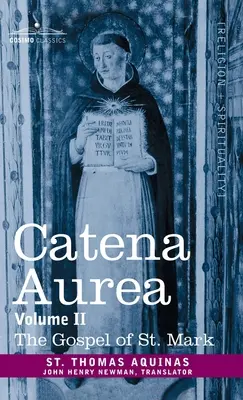 Catena Aurea: Kommentár a négy evangéliumhoz, összegyűjtve az atyák műveiből, II. kötet Szent Márk evangéliuma - Catena Aurea: Commentary on the Four Gospels, Collected Out of the Works of the Fathers, Volume II Gospel of St. Mark