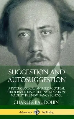 Szuggesztió és autoszuggesztió: Pszichológiai és pedagógiai tanulmány a New Nancy-i iskola vizsgálatai alapján - Suggestion and Autosuggestion: A Psychological and Pedagogical Study Based Upon the Investigations Made by the New Nancy School