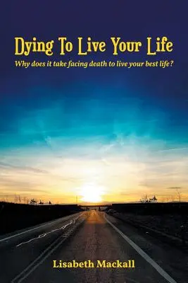 Meghalni azért, hogy élhesd az életed: Miért kell szembenézni a halállal ahhoz, hogy a legjobb életünket éljük? - Dying to Live Your Life: Why does it take facing death to live your best life?