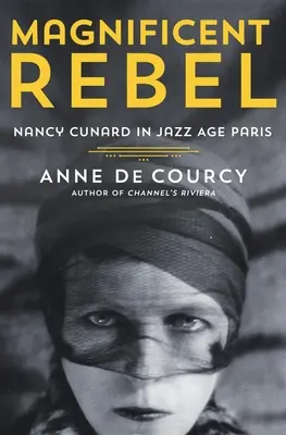 Csodálatos lázadó: Nancy Cunard a jazzkorszak Párizsában - Magnificent Rebel: Nancy Cunard in Jazz Age Paris