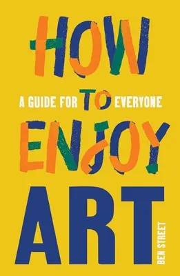 Hogyan élvezzük a művészetet: Útmutató mindenkinek - How to Enjoy Art: A Guide for Everyone