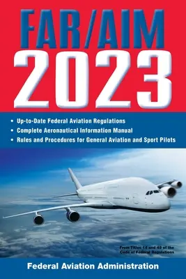 Far/Aim 2023: Naprakész FAA előírások / Repülési információs kézikönyv (Szövetségi Légügyi Hivatal (FAA)) - Far/Aim 2023: Up-To-Date FAA Regulations / Aeronautical Information Manual (Federal Aviation Administration (FAA))