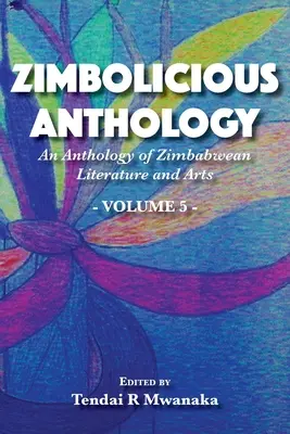 Zimbolicious antológia: A zimbabwei irodalom és művészetek antológiája, 5. kötet - Zimbolicious Anthology: An Anthology of Zimbabwean Literature and Arts, Vol 5