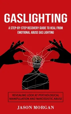 Gaslighting: A Step-by-step Recovery Guide to Heal from Emotional Abuse Gas lighting (Revealing Look at Psychological Manipulation (Leleplező pillantás a pszichológiai manipulációra - Gaslighting: A Step-by-step Recovery Guide to Heal from Emotional Abuse Gas lighting (Revealing Look at Psychological Manipulation