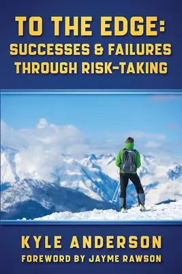 To The Edge: Sikerek és kudarcok a kockázatvállaláson keresztül - To The Edge: Successes & Failures Through Risk-Taking