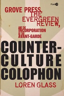 Ellenkultúra kolofon: Grove Press, az Evergreen Review és az avantgárd beolvasztása - Counterculture Colophon: Grove Press, the Evergreen Review, and the Incorporation of the Avant-Garde