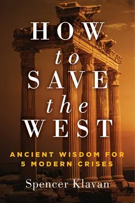 Hogyan mentsük meg a Nyugatot: Ősi bölcsesség 5 modern válságra - How to Save the West: Ancient Wisdom for 5 Modern Crises