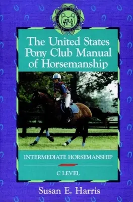 Az Egyesült Államok Póni Klubjának kézikönyve a lótartásról: Intermediate Horsemanship (C szint) - The United States Pony Club Manual of Horsemanship: Intermediate Horsemanship (C Level)