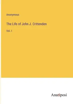 John J. Crittenden élete: I. kötet - The Life of John J. Crittenden: Vol. I