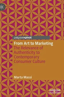 A művészettől a marketingig: A hitelesség jelentősége a kortárs fogyasztói kultúrában - From Art to Marketing: The Relevance of Authenticity to Contemporary Consumer Culture