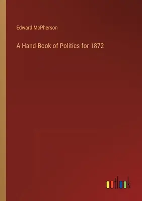 A Politika kézikönyve 1872-re - A Hand-Book of Politics for 1872