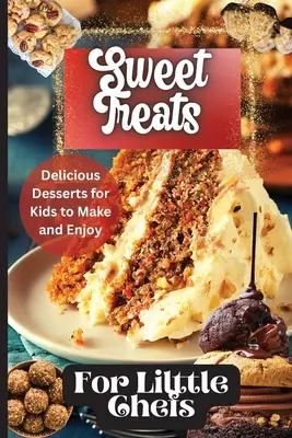 Édes finomságok kis szakácsoknak: Gyerekbarát desszert receptek minden alkalomra - Sweet Treats For Little Chefs: Kid-Friendly Dessert Recipes for All Occasions