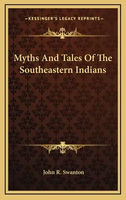 A délkeleti indiánok mítoszai és meséi - Myths and Tales of the Southeastern Indians