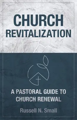 Egyházi revitalizáció: A Pastoral Guide to Church Renewal - Church Revitalization: A Pastoral Guide to Church Renewal