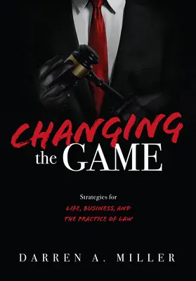 A játék megváltoztatása: Stratégiák az élethez, az üzleti élethez és az ügyvédi gyakorlathoz - Changing the Game: Strategies for Life, Business, and the Practice of Law