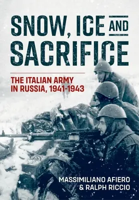 Hó, jég és áldozat: Az olasz hadsereg Oroszországban, 1941-1943 - Snow, Ice and Sacrifice: The Italian Army in Russia, 1941-1943