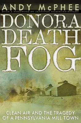 A donorai halálköd: Tiszta levegő és egy pennsylvaniai malomváros tragédiája - The Donora Death Fog: Clean Air and the Tragedy of a Pennsylvania Mill Town