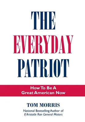 The Everyday Patriot: Hogyan legyünk most nagyszerű amerikaiak - The Everyday Patriot: How to Be a Great American Now